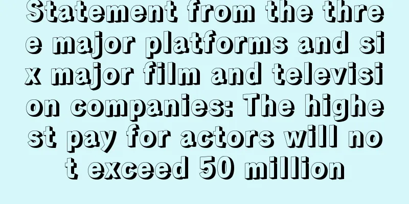 Statement from the three major platforms and six major film and television companies: The highest pay for actors will not exceed 50 million
