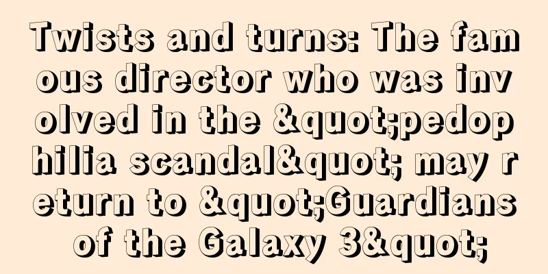 Twists and turns: The famous director who was involved in the "pedophilia scandal" may return to "Guardians of the Galaxy 3"