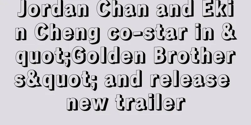 Jordan Chan and Ekin Cheng co-star in "Golden Brothers" and release new trailer
