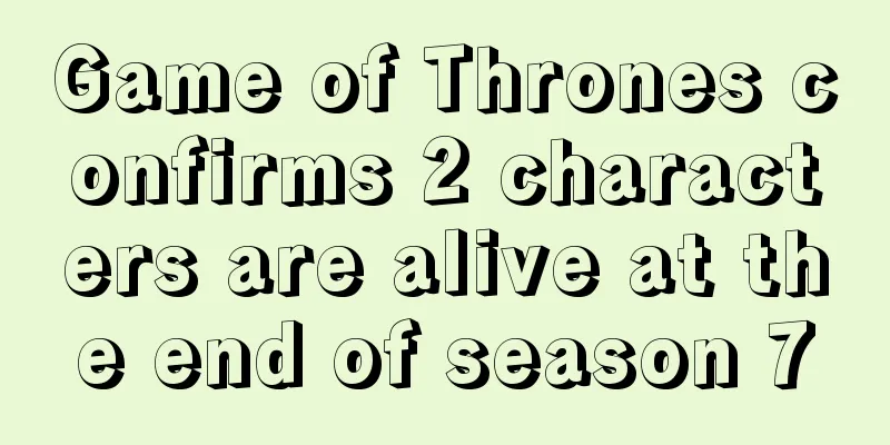 Game of Thrones confirms 2 characters are alive at the end of season 7