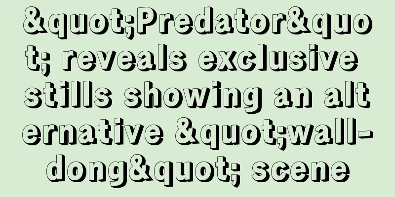 "Predator" reveals exclusive stills showing an alternative "wall-dong" scene