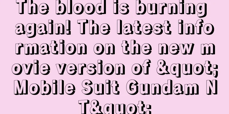 The blood is burning again! The latest information on the new movie version of "Mobile Suit Gundam NT"