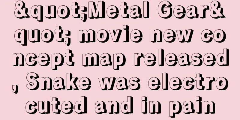 "Metal Gear" movie new concept map released, Snake was electrocuted and in pain