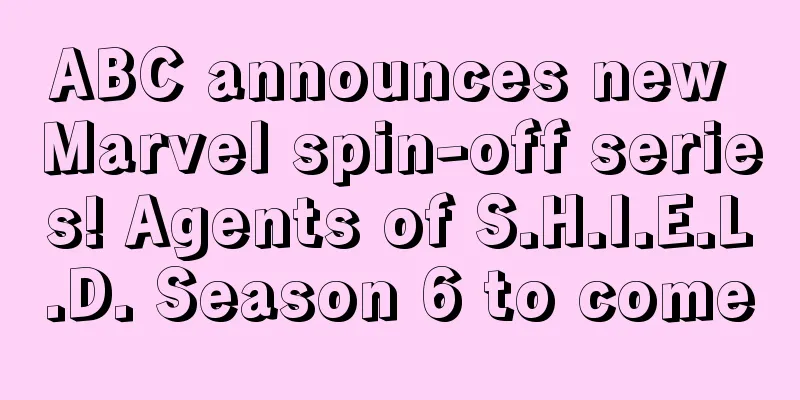ABC announces new Marvel spin-off series! Agents of S.H.I.E.L.D. Season 6 to come