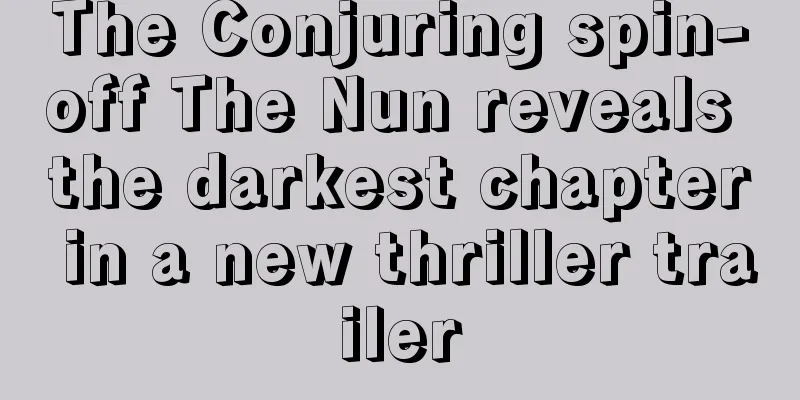 The Conjuring spin-off The Nun reveals the darkest chapter in a new thriller trailer