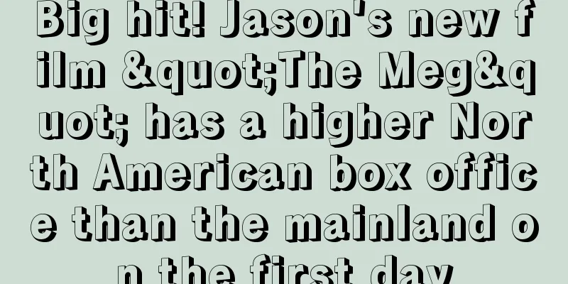 Big hit! Jason's new film "The Meg" has a higher North American box office than the mainland on the first day