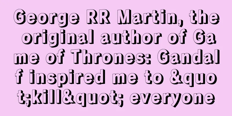 George RR Martin, the original author of Game of Thrones: Gandalf inspired me to "kill" everyone