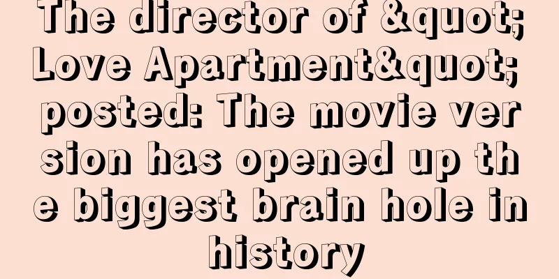 The director of "Love Apartment" posted: The movie version has opened up the biggest brain hole in history
