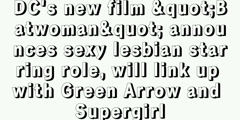 DC's new film "Batwoman" announces sexy lesbian starring role, will link up with Green Arrow and Supergirl
