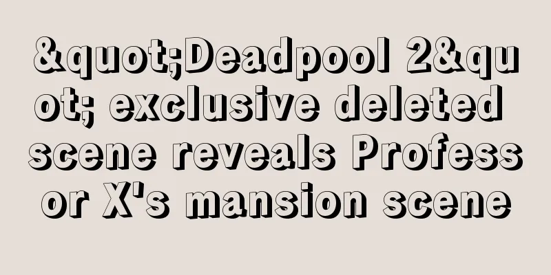 "Deadpool 2" exclusive deleted scene reveals Professor X's mansion scene