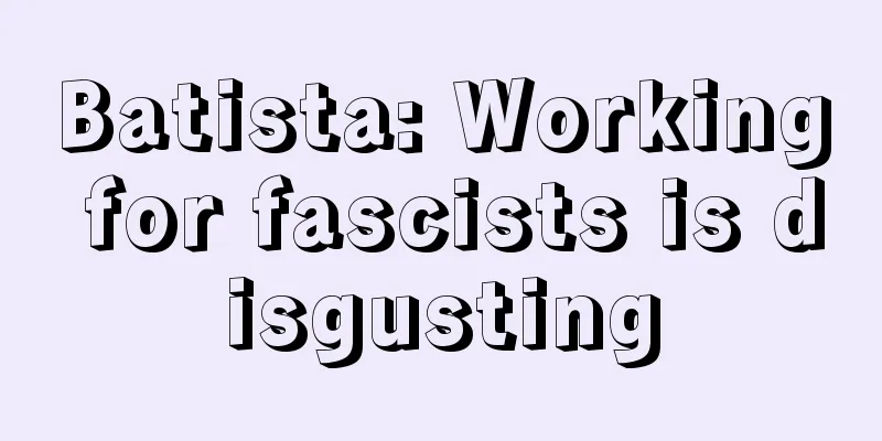 Batista: Working for fascists is disgusting