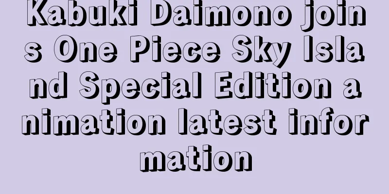 Kabuki Daimono joins One Piece Sky Island Special Edition animation latest information