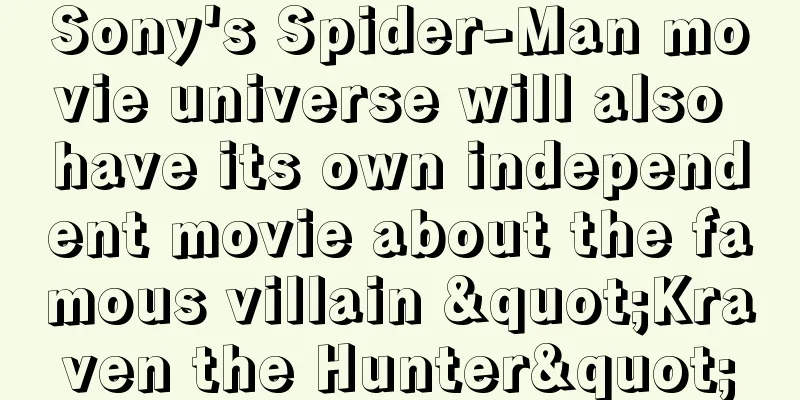 Sony's Spider-Man movie universe will also have its own independent movie about the famous villain "Kraven the Hunter"