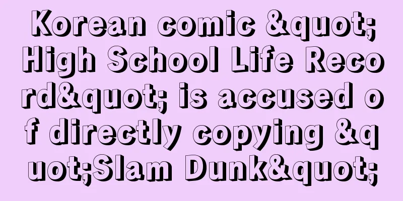 Korean comic "High School Life Record" is accused of directly copying "Slam Dunk"