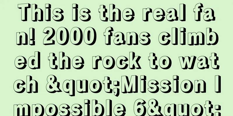 This is the real fan! 2000 fans climbed the rock to watch "Mission Impossible 6"