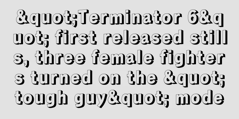 "Terminator 6" first released stills, three female fighters turned on the "tough guy" mode