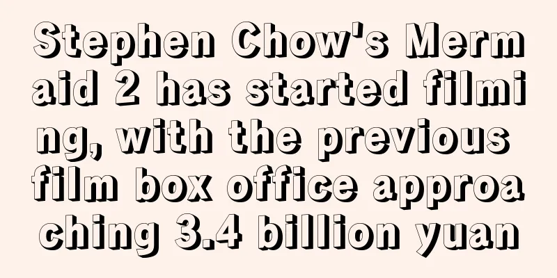 Stephen Chow's Mermaid 2 has started filming, with the previous film box office approaching 3.4 billion yuan