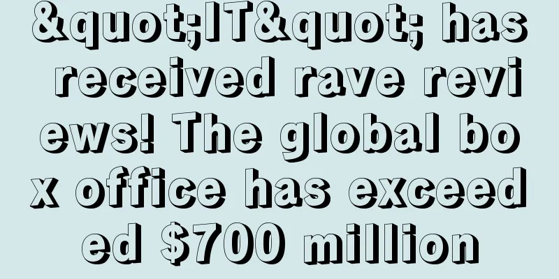 "IT" has received rave reviews! The global box office has exceeded $700 million