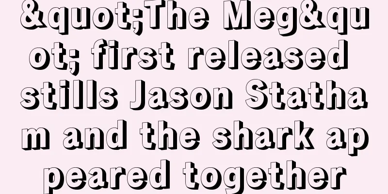 "The Meg" first released stills Jason Statham and the shark appeared together