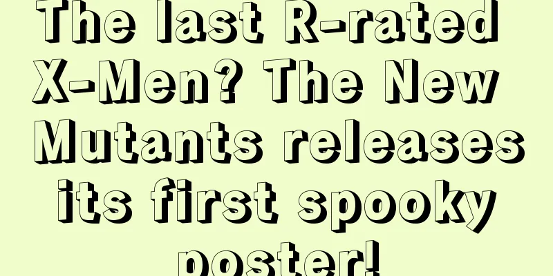 The last R-rated X-Men? The New Mutants releases its first spooky poster!