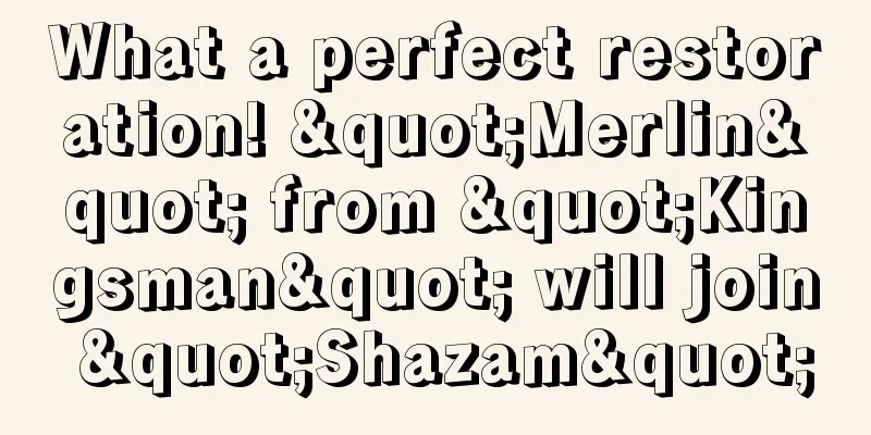 What a perfect restoration! "Merlin" from "Kingsman" will join "Shazam"
