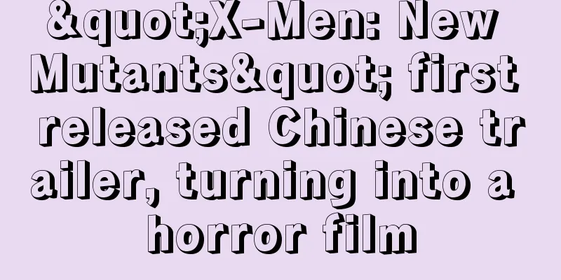 "X-Men: New Mutants" first released Chinese trailer, turning into a horror film