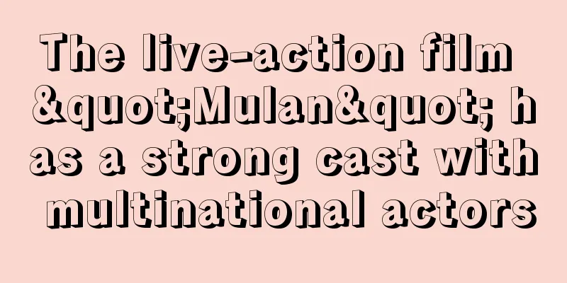 The live-action film "Mulan" has a strong cast with multinational actors