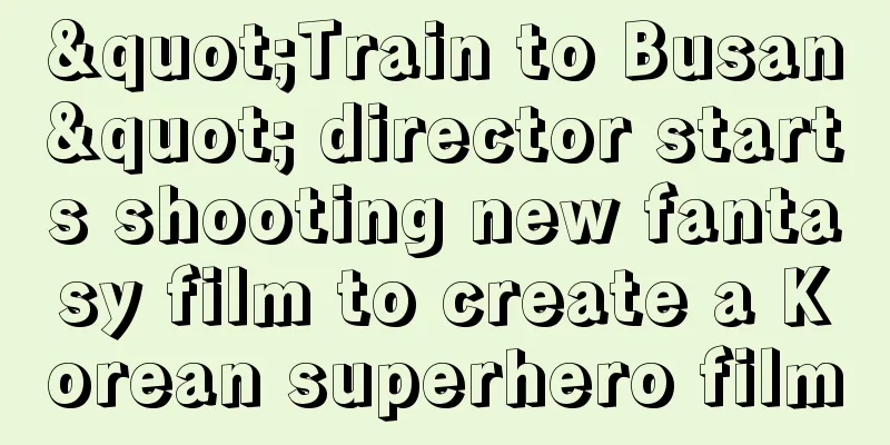 "Train to Busan" director starts shooting new fantasy film to create a Korean superhero film