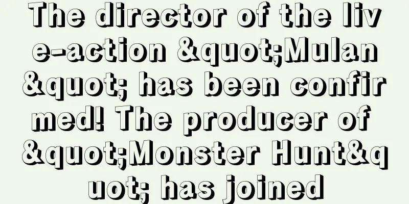 The director of the live-action "Mulan" has been confirmed! The producer of "Monster Hunt" has joined