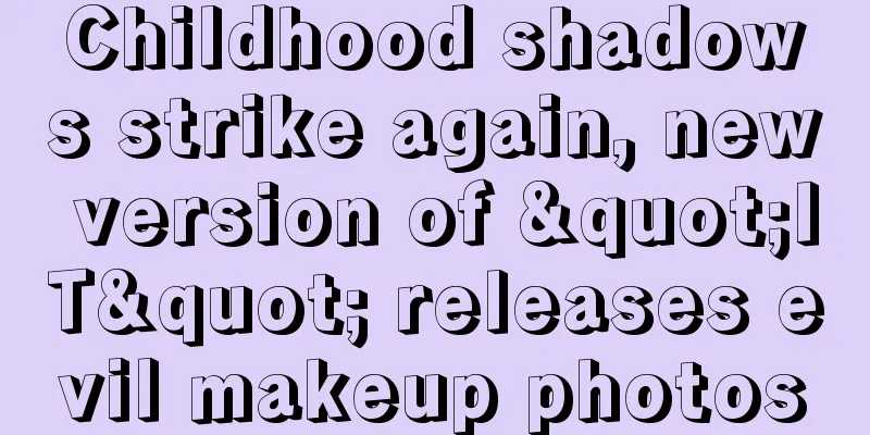 Childhood shadows strike again, new version of "IT" releases evil makeup photos