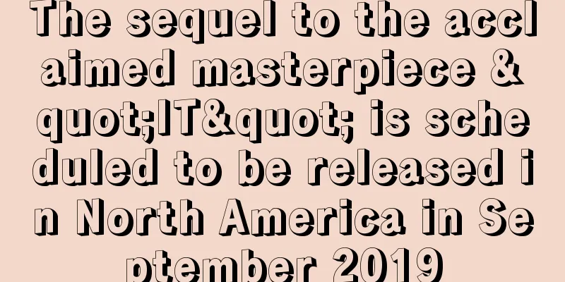 The sequel to the acclaimed masterpiece "IT" is scheduled to be released in North America in September 2019