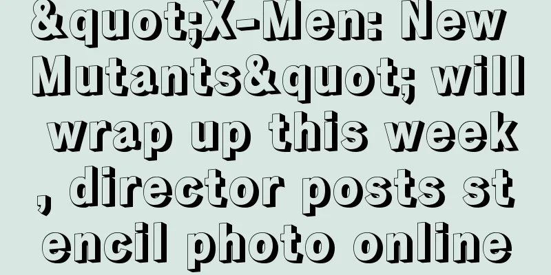 "X-Men: New Mutants" will wrap up this week, director posts stencil photo online