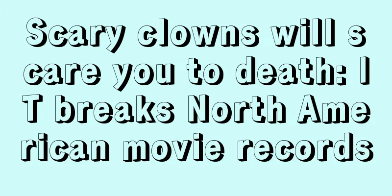 Scary clowns will scare you to death: IT breaks North American movie records