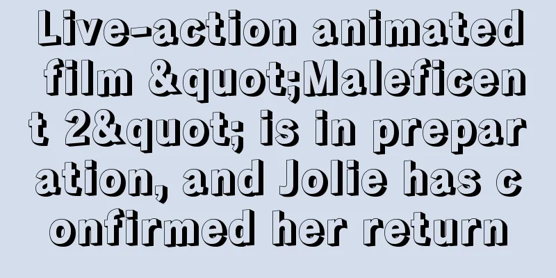 Live-action animated film "Maleficent 2" is in preparation, and Jolie has confirmed her return