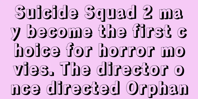 Suicide Squad 2 may become the first choice for horror movies. The director once directed Orphan