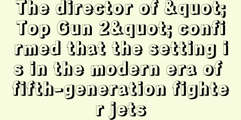 The director of "Top Gun 2" confirmed that the setting is in the modern era of fifth-generation fighter jets