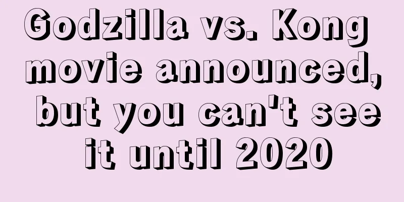 Godzilla vs. Kong movie announced, but you can't see it until 2020
