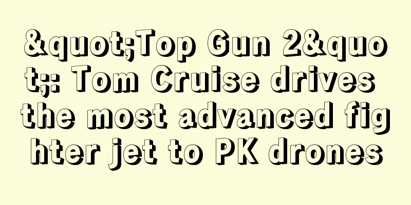 "Top Gun 2": Tom Cruise drives the most advanced fighter jet to PK drones