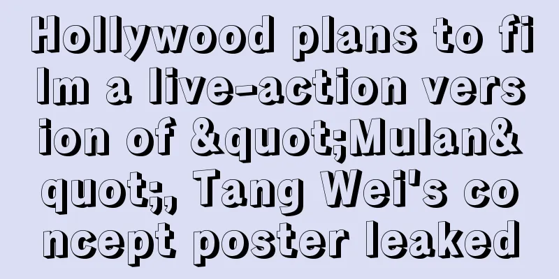 Hollywood plans to film a live-action version of "Mulan", Tang Wei's concept poster leaked